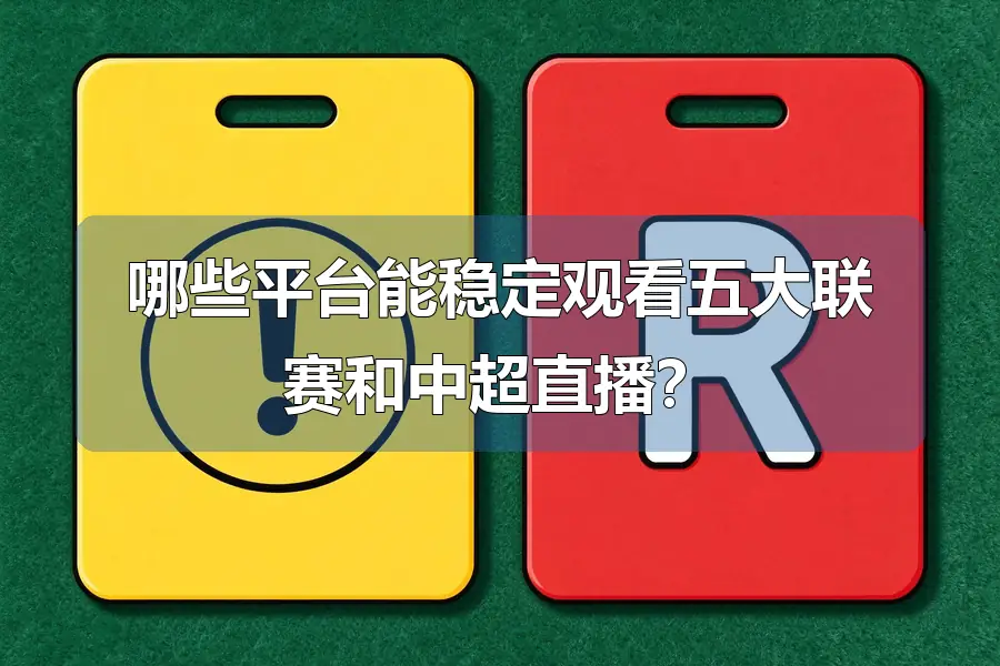 哪些平台能稳定观看五大联赛和中超直播？